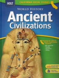Holt World History California: Student Edition Grades 6-8 Ancient Civilizations 2006 Holt World History California: Student Edition Grades 6-8 Ancient Civilizations 2006