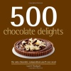 500 Chocolate Delights: The Only Chocolate Compendium You'll Ever Need