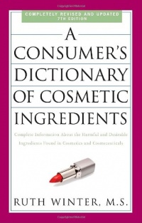 A Consumer's Dictionary of Cosmetic Ingredients, 7th Edition: Complete Information About the Harmful and Desirable Ingredients Found in Cosmetics and Cosmeceuticals A Consumer's Dictionary of Cosmetic Ingredients, 7th Edition: Complete Information About the Harmful and Desirable Ingredients Found in Cosmetics and Cosmeceuticals