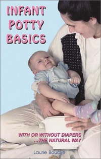 Infant Potty Basics: With or Without Diapers . . . the Natural Way