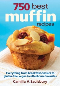 750 Best Muffin Recipes: Everything from breakfast classics to gluten-free, vegan and coffeehouse favorites 750 Best Muffin Recipes: Everything from breakfast classics to gluten-free, vegan and coffeehouse favorites