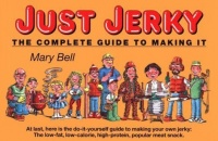 Just Jerky : The Complete Guide to Making It Just Jerky : The Complete Guide to Making It