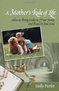 A Mother's Rule of Life: How to Bring Order to Your Home and Peace to Your Soul