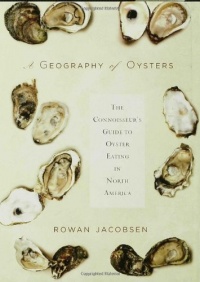 A Geography of Oysters: The Connoisseur's Guide to Oyster Eating in North America A Geography of Oysters: The Connoisseur's Guide to Oyster Eating in North America