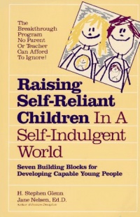 Raising Self-Reliant Children in a Self-Indulgent World: Seven Building Blocks for Developing Capable Young People Raising Self-Reliant Children in a Self-Indulgent World: Seven Building Blocks for Developing Capable Young People