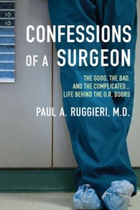 Confessions of a Surgeon: The Good, the Bad, and the Complicated...Life Behind the O.R. Doors Confessions of a Surgeon: The Good, the Bad, and the Complicated...Life Behind the O.R. Doors