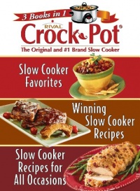 3 Books in 1: Rival Crock Pot (Slow Cooker Favorites; Winning Slow Cooker Recipes; Slow Cooker Recipes for All Occasions)