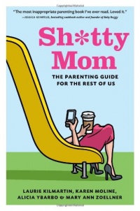 Sh*tty Mom: The Parenting Guide for the Rest of Us Sh*tty Mom: The Parenting Guide for the Rest of Us