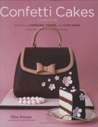The Confetti Cakes Cookbook: Spectacular Cookies, Cakes, and Cupcakes from New York City's Famed Bakery The Confetti Cakes Cookbook: Spectacular Cookies, Cakes, and Cupcakes from New York City's Famed Bakery
