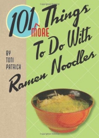 101 More Things To Do With Ramen Noodles 101 More Things To Do With Ramen Noodles