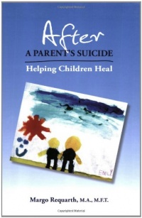After a Parent's Suicide: Helping Children Heal After a Parent's Suicide: Helping Children Heal