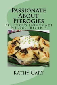 Passionate About Pierogies: Delicious Homemade Pierogi Recipes Passionate About Pierogies: Delicious Homemade Pierogi Recipes