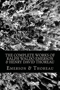 The Complete Works of Ralph Waldo Emerson & Henry David Thoreau The Complete Works of Ralph Waldo Emerson & Henry David Thoreau