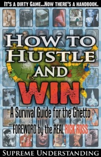 How to Hustle and Win, Part One: A Survival Guide for the Ghetto How to Hustle and Win, Part One: A Survival Guide for the Ghetto