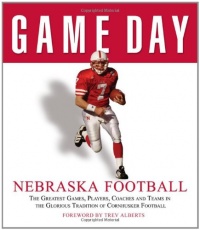 Game Day: Nebraska Football: The Greatest Games, Players, Coaches and Teams in the Glorious Tradition of Cornhusker Football Game Day: Nebraska Football: The Greatest Games, Players, Coaches and Teams in the Glorious Tradition of Cornhusker Football