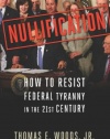 Nullification: How to Resist Federal Tyranny in the 21st Century