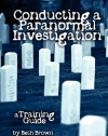 Conducting a Paranormal Investigation - A Training Guide