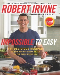 Impossible to Easy: 111 Delicious Recipes to Help You Put Great Meals on the Table Every Day Impossible to Easy: 111 Delicious Recipes to Help You Put Great Meals on the Table Every Day