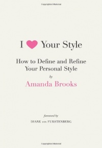 I Love Your Style: How to Define and Refine Your Personal Style I Love Your Style: How to Define and Refine Your Personal Style