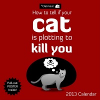 How To Tell If Your Cat Is Plotting To Kill You 2013 Wall Calendar How To Tell If Your Cat Is Plotting To Kill You 2013 Wall Calendar