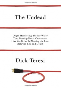 The Undead: Organ Harvesting, the Ice-Water Test, Beating Heart Cadavers--How Medicine Is Blurring the Line Between Life and Death The Undead: Organ Harvesting, the Ice-Water Test, Beating Heart Cadavers--How Medicine Is Blurring the Line Between Life and Death