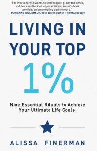 Living in Your Top 1%: Nine Essential Rituals to Achieve Your Ultimate Life Goals Living in Your Top 1%: Nine Essential Rituals to Achieve Your Ultimate Life Goals