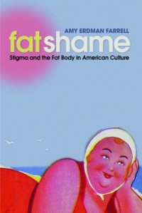 Fat Shame: Stigma and the Fat Body in American Culture Fat Shame: Stigma and the Fat Body in American Culture