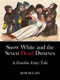 Snow White and the Seven Dead Dwarves: A Zombie Fairy Tale Snow White and the Seven Dead Dwarves: A Zombie Fairy Tale
