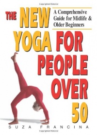 The New Yoga for People Over 50: A Comprehensive Guide for Midlife and Older Beginners The New Yoga for People Over 50: A Comprehensive Guide for Midlife and Older Beginners