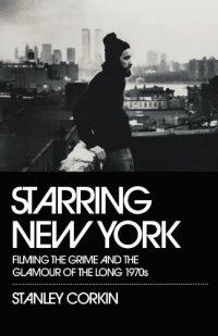 Starring New York: Filming the Grime and the Glamour of the Long 1970s Starring New York: Filming the Grime and the Glamour of the Long 1970s
