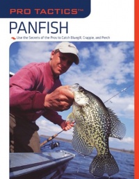 Pro Tactics: Panfish: Use the Secrets of the Pros to Catch Bluegill, Crappie, and Perch Pro Tactics: Panfish: Use the Secrets of the Pros to Catch Bluegill, Crappie, and Perch