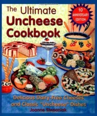 The Ultimate Uncheese Cookbook: Delicious Dairy-Free Cheeses and Classic Uncheese Dishes