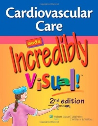 Cardiovascular Care Made Incredibly Visual! (Incredibly Easy! Series®) Cardiovascular Care Made Incredibly Visual! (Incredibly Easy! Series®)