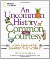 An Uncommon History of Common Courtesy: How Manners Shaped the World An Uncommon History of Common Courtesy: How Manners Shaped the World