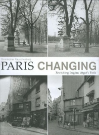 Paris Changing: Revisiting Eugene Atget's Paris Paris Changing: Revisiting Eugene Atget's Paris