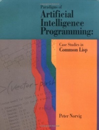 Paradigms of Artificial Intelligence Programming: Case Studies in Common Lisp Paradigms of Artificial Intelligence Programming: Case Studies in Common Lisp