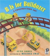 B Is for Bulldozer: A Construction ABC B Is for Bulldozer: A Construction ABC