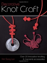Decorative Knot Craft: Over 20 Innovative Knotting And Macrame Accessories Decorative Knot Craft: Over 20 Innovative Knotting And Macrame Accessories