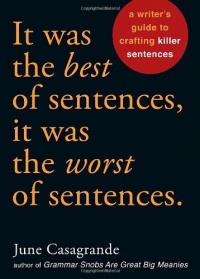 It Was the Best of Sentences, It Was the Worst of Sentences: A Writer's Guide to Crafting Killer Sentences It Was the Best of Sentences, It Was the Worst of Sentences: A Writer's Guide to Crafting Killer Sentences