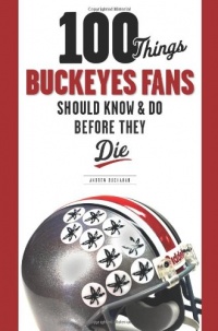 100 Things Buckeyes Fans Should Know & Do Before They Die (100 Things 100 Things) (100 Things...Fans Should Know) 100 Things Buckeyes Fans Should Know & Do Before They Die (100 Things 100 Things) (100 Things...Fans Should Know)