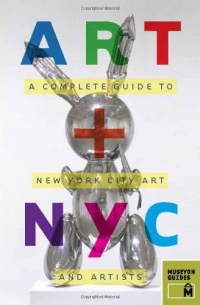 Art + NYC: A Complete Guide to New York City Art and Artists Art + NYC: A Complete Guide to New York City Art and Artists