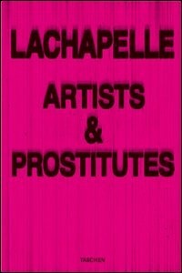 LaChapelle: Artists and Prostitutes LaChapelle: Artists and Prostitutes