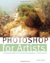 Photoshop for Artists: A Complete Guide for Fine Artists, Photographers, and Printmakers