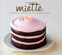 Miette: Recipes from San Francisco's Most Charming Pastry Shop Miette: Recipes from San Francisco's Most Charming Pastry Shop