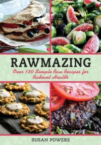 Rawmazing: Over 130 Simple Raw Recipes for Radiant Health Rawmazing: Over 130 Simple Raw Recipes for Radiant Health