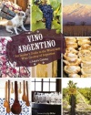 Vino Argentino: An Insider's Guide to the Wines and Wine Country of Argentina