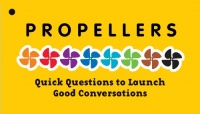 Propellers: Quick Questions to Launch Good Conversations Propellers: Quick Questions to Launch Good Conversations
