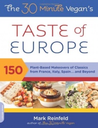 The 30-Minute Vegan's Taste of Europe: 150 Plant-Based Makeovers of Classics from France, Italy, Spain . . . and Beyond The 30-Minute Vegan's Taste of Europe: 150 Plant-Based Makeovers of Classics from France, Italy, Spain . . . and Beyond