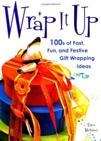 Wrap It Up: 100s of Fast, Fun, and Festive Gift Wrapping Ideas Wrap It Up: 100s of Fast, Fun, and Festive Gift Wrapping Ideas