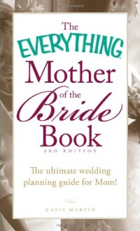 The Everything Mother of the Bride Book: The Ultimate Wedding Planning Guide for Mom! (Everything Series) The Everything Mother of the Bride Book: The Ultimate Wedding Planning Guide for Mom! (Everything Series)